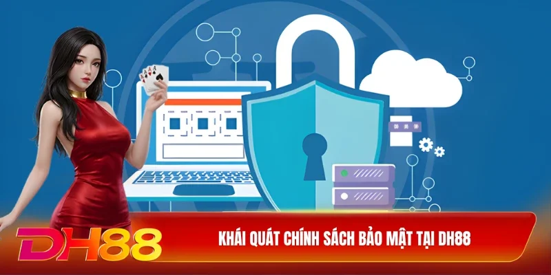DH88 Chính Sách Bảo Mật Khái quát chính sách bảo mật tại DH88