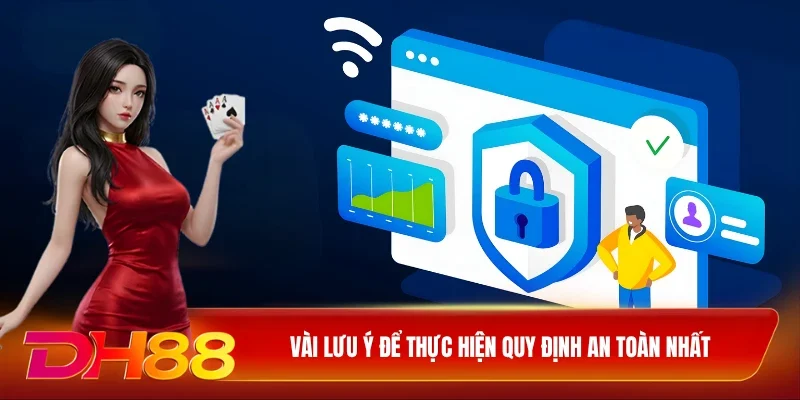 DH88 Chính Sách Bảo Mật Vài lưu ý để thực hiện quy định an toàn nhất