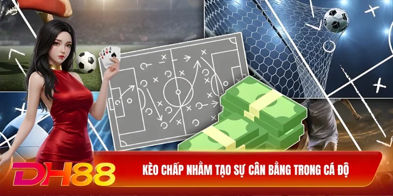 DH88 Kèo chấp Kèo chấp nhằm tạo sự cân bằng trong cá độ