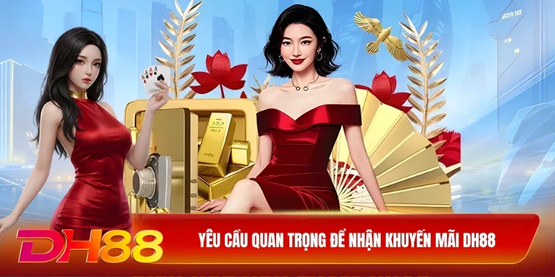 DH88 Khuyến Mãi DH88 Yêu cầu quan trọng để nhận khuyến mãi DH88