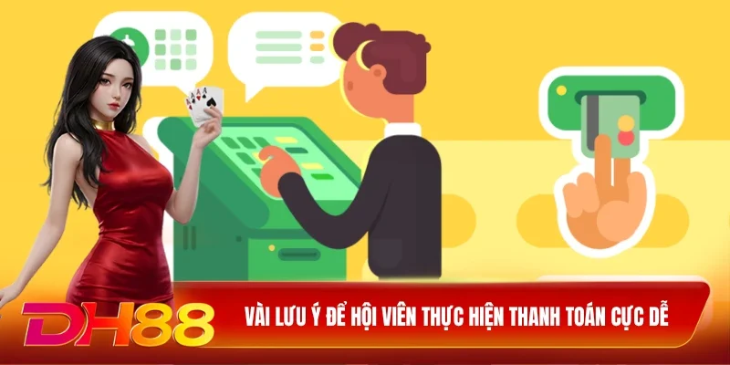 DH88 Nạp Tiền DH88 Vài lưu ý để hội viên thực hiện thanh toán cực dễ