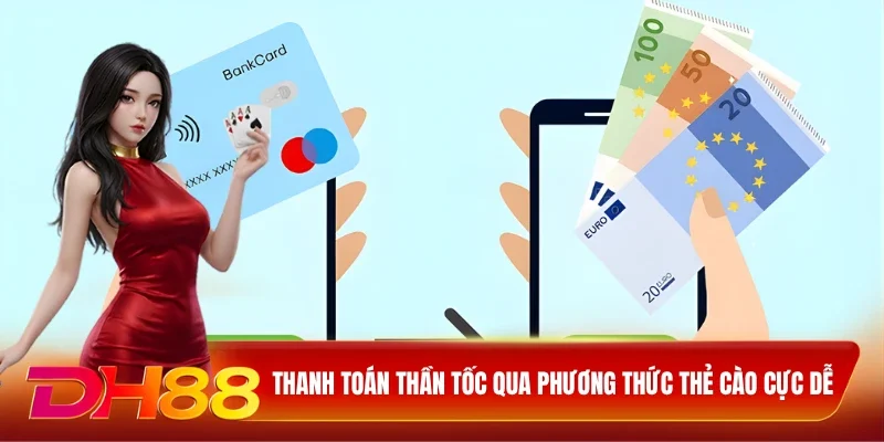 DH88 Nạp Tiền DH88 Thanh toán thần tốc qua phương thức thẻ cào cực dễ