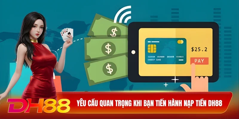 DH88 Nạp Tiền DH88 Yêu cầu quan trọng khi bạn tiến hành nạp tiền DH88