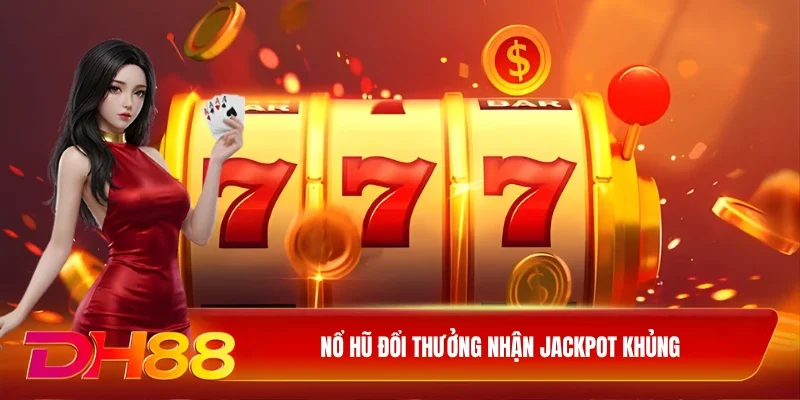 DH88 Nổ hũ đổi thưởng Nổ hũ đổi thưởng nhận jackpot khủng