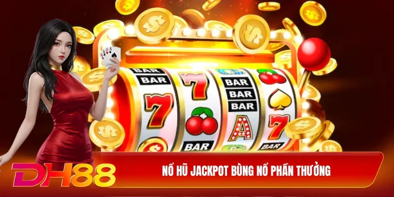 DH88 Nổ Hũ Jackpot Nổ hũ Jackpot bùng nổ phần thưởng