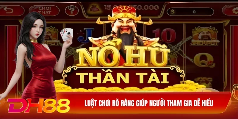 DH88 Nổ hũ thần tài Luật chơi rõ ràng giúp người tham gia dễ hiểu