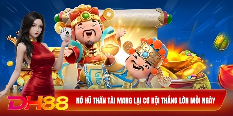 DH88 Nổ hũ thần tài Nổ hũ Thần Tài mang lại cơ hội thắng lớn mỗi ngày