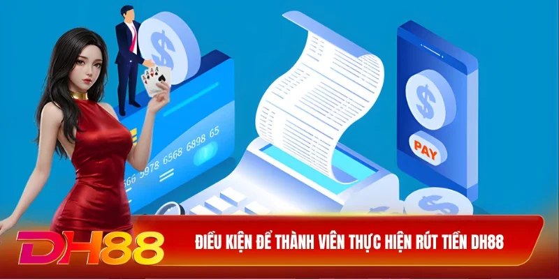 DH88 Rút Tiền DH88 Điều kiện để thành viên thực hiện rút tiền DH88