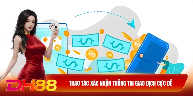 DH88 Rút Tiền DH88 Thao tác xác nhận thông tin giao dịch cực dễ