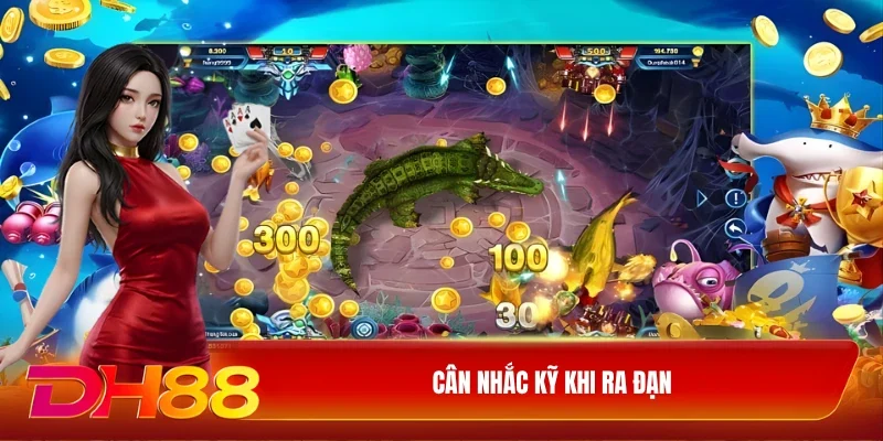 DH88 vua săn cá DH88 Cân nhắc kỹ khi ra đạn