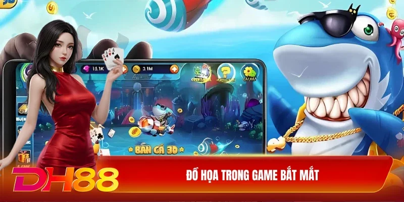 DH88 vua săn cá DH88 Đồ họa trong game bắt mắt